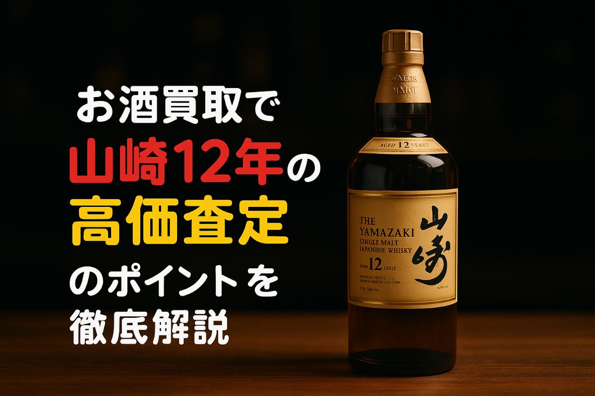 お酒買取で山崎12年の高価査定のポイントを徹底解説