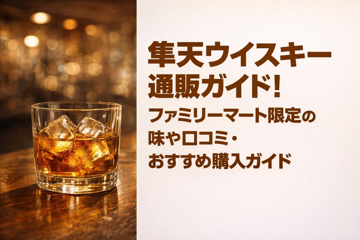 隼天ウイスキー通販ガイド！ファミリーマート限定の味や口コミ・おすすめ購入ガイド
