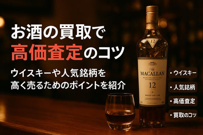 お酒の買取で高い値がつく！ウイスキーや人気銘柄を高価査定してもらうコツを解説