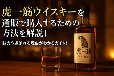 虎一筋ウイスキーを通販で購入するための方法を解説！魅力や選ばれる理由がわかるガイド！