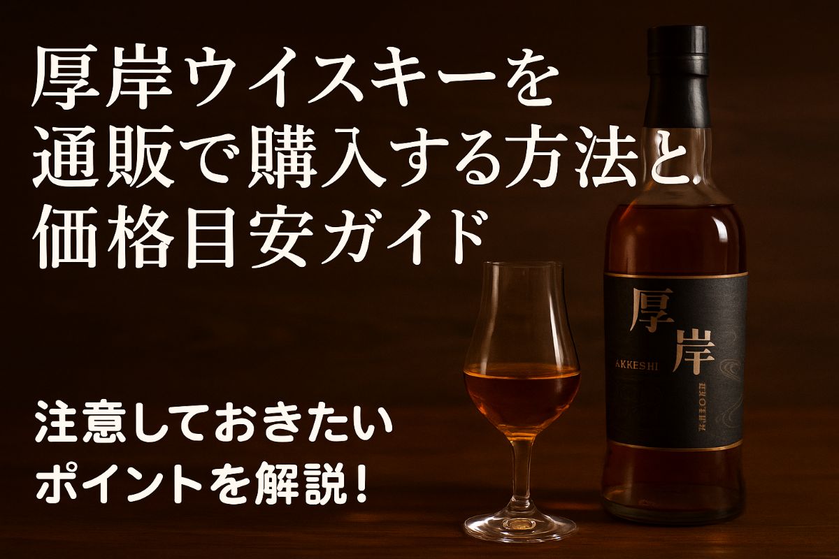 厚岸ウイスキーを通販で購入する方法と価格目安ガイド｜注意しておきたいポイントを解説！