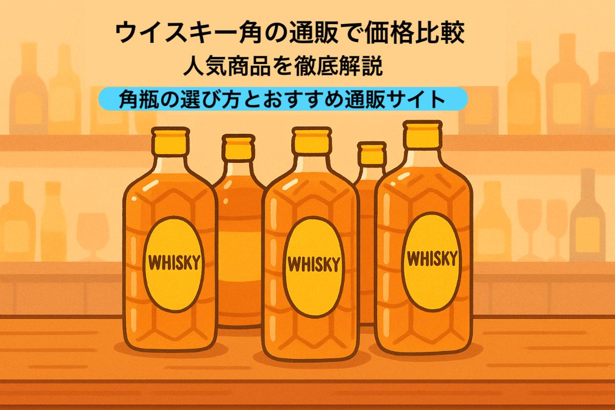 ウイスキー角の通販で価格比較と人気商品を徹底解説｜角瓶の選び方とおすすめ通販サイト