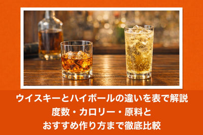 ウイスキーとハイボールの違いを表で解説｜度数・カロリー・原料とおすすめ作り方まで徹底比較